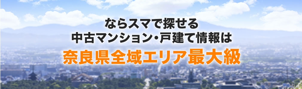 ならスマで探せる中古マンション・戸建て情報は奈良県全域エリア最大級